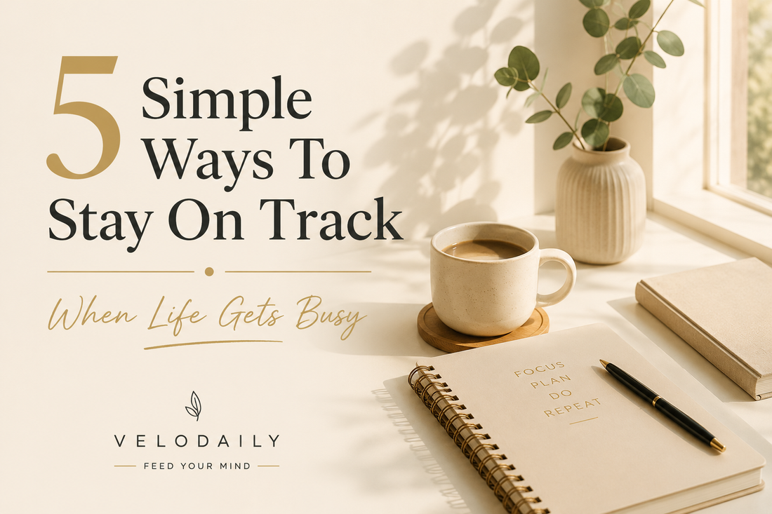 5 Simple Ways To Stay On Track When Life Gets Busy